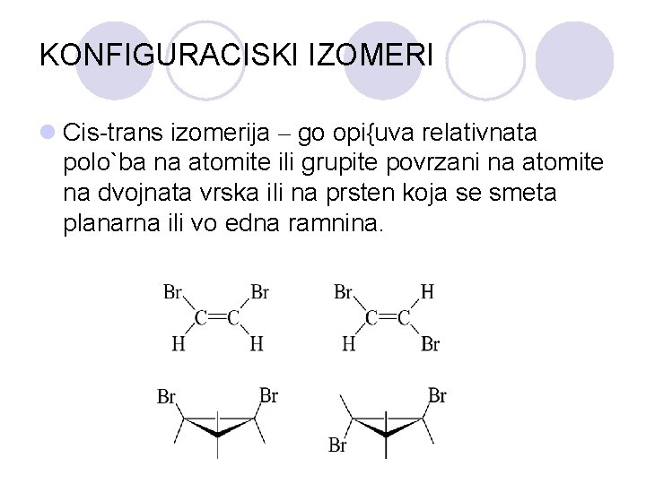 KONFIGURACISKI IZOMERI l Cis-trans izomerija – go opi{uva relativnata polo`ba na atomite ili grupite