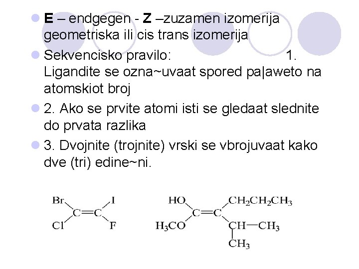 l E – endgegen - Z –zuzamen izomerija geometriska ili cis trans izomerija l
