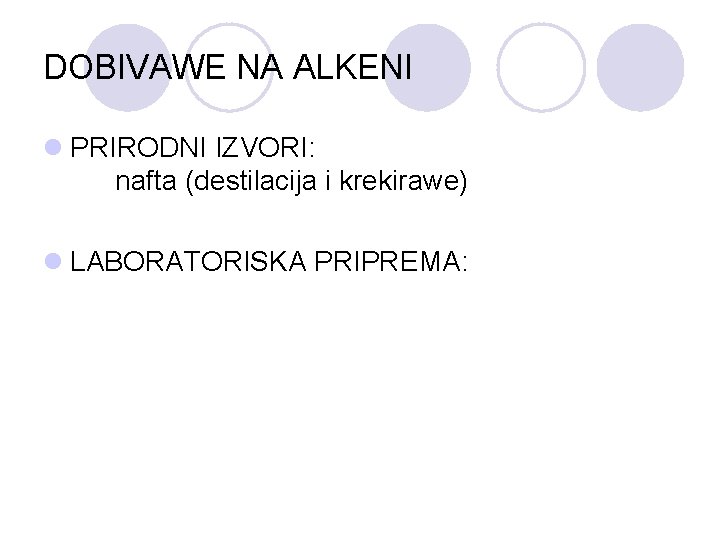 DOBIVAWE NA ALKENI l PRIRODNI IZVORI: nafta (destilacija i krekirawe) l LABORATORISKA PRIPREMA: 