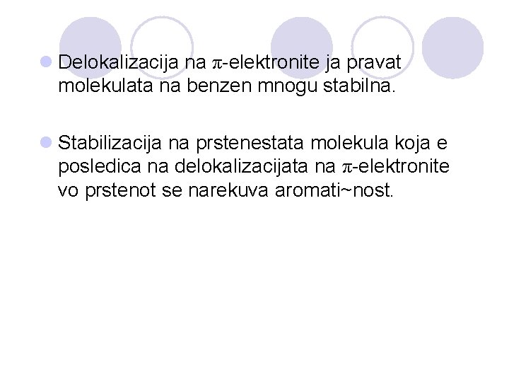 l Delokalizacija na π-elektronite ja pravat molekulata na benzen mnogu stabilna. l Stabilizacija na