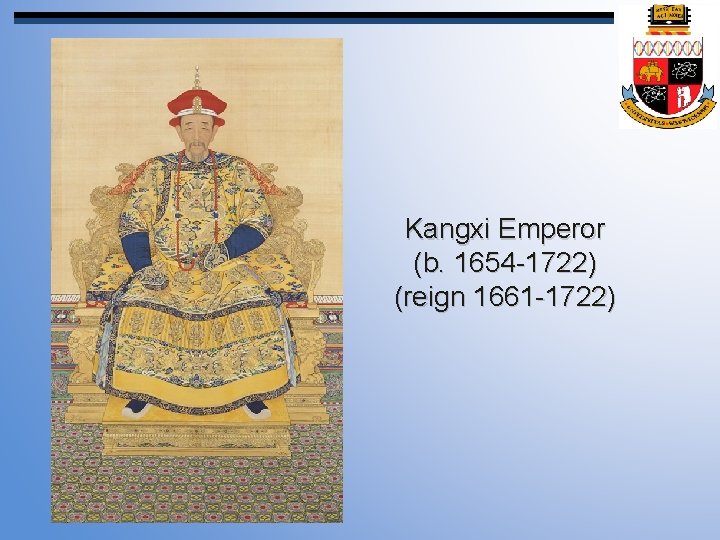 Kangxi Emperor (b. 1654 -1722) (reign 1661 -1722) 