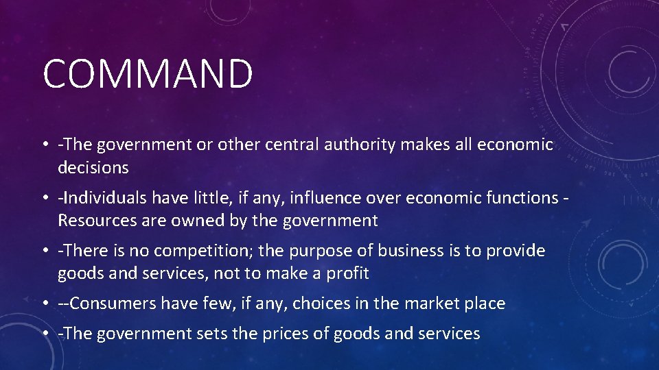 COMMAND • -The government or other central authority makes all economic decisions • -Individuals