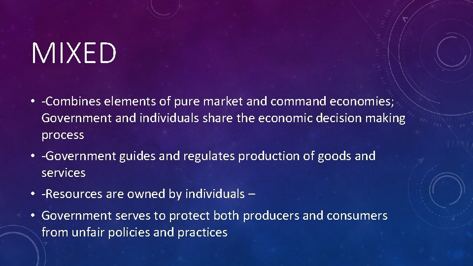 MIXED • -Combines elements of pure market and command economies; Government and individuals share