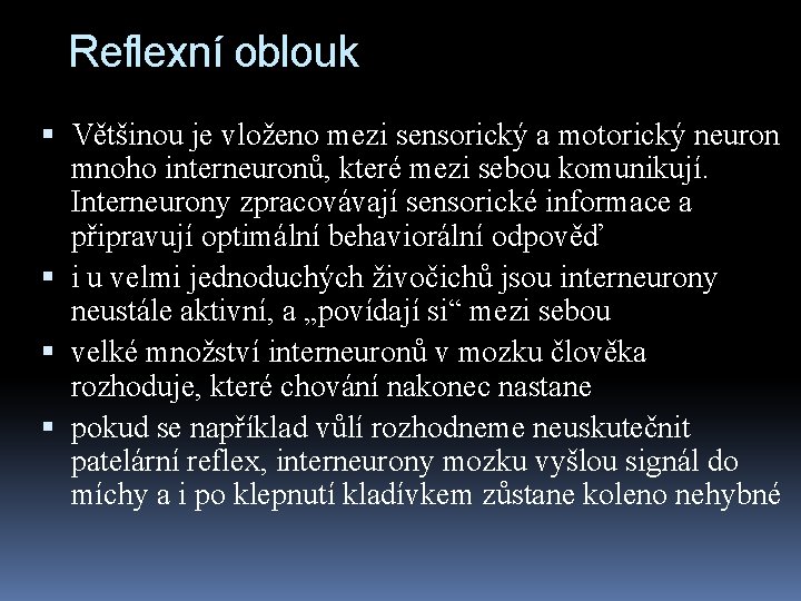 Reflexní oblouk Většinou je vloženo mezi sensorický a motorický neuron mnoho interneuronů, které mezi