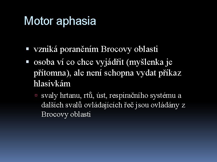 Motor aphasia vzniká poraněním Brocovy oblasti osoba ví co chce vyjádřit (myšlenka je přítomna),