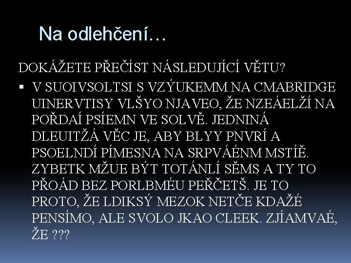 Na odlehčení… DOKÁŽETE PŘEČÍST NÁSLEDUJÍCÍ VĚTU? V SUOIVSOLTSI S VZÝUKEMM NA CMABRIDGE UINERVTISY VLŠYO