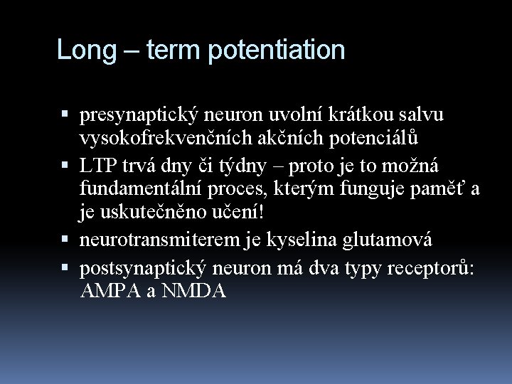 Long – term potentiation presynaptický neuron uvolní krátkou salvu vysokofrekvenčních akčních potenciálů LTP trvá