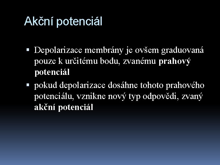 Akční potenciál Depolarizace membrány je ovšem graduovaná pouze k určitému bodu, zvanému prahový potenciál