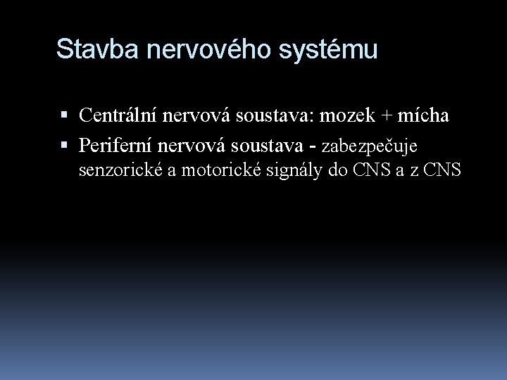 Stavba nervového systému Centrální nervová soustava: mozek + mícha Periferní nervová soustava - zabezpečuje