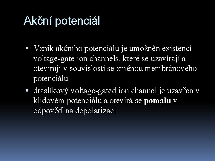 Akční potenciál Vznik akčního potenciálu je umožněn existencí voltage-gate ion channels, které se uzavírají