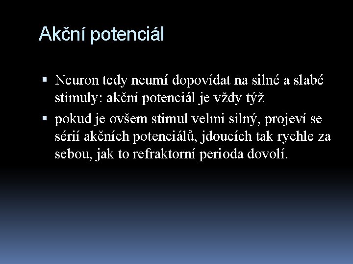 Akční potenciál Neuron tedy neumí dopovídat na silné a slabé stimuly: akční potenciál je