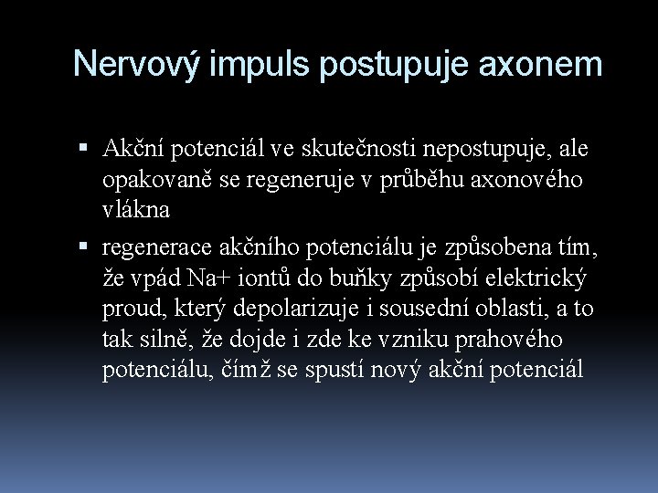 Nervový impuls postupuje axonem Akční potenciál ve skutečnosti nepostupuje, ale opakovaně se regeneruje v