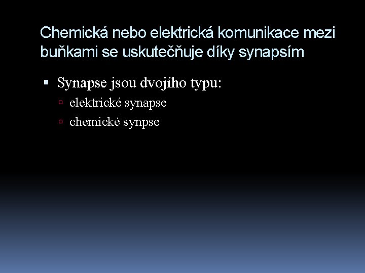 Chemická nebo elektrická komunikace mezi buňkami se uskutečňuje díky synapsím Synapse jsou dvojího typu: