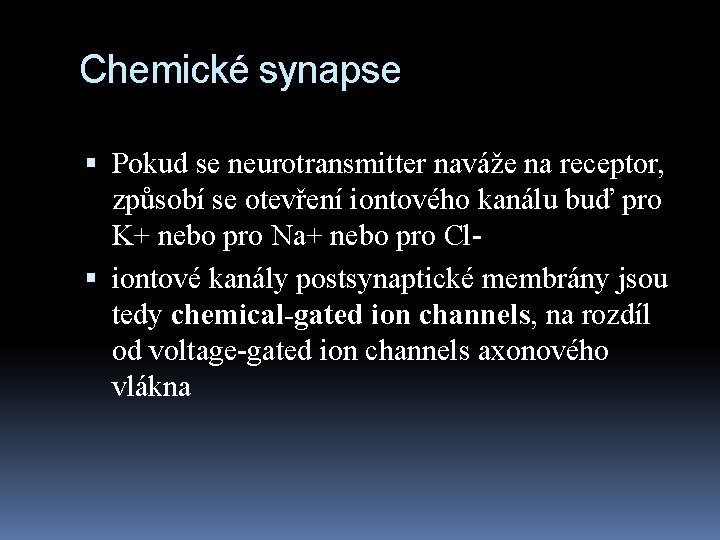 Chemické synapse Pokud se neurotransmitter naváže na receptor, způsobí se otevření iontového kanálu buď