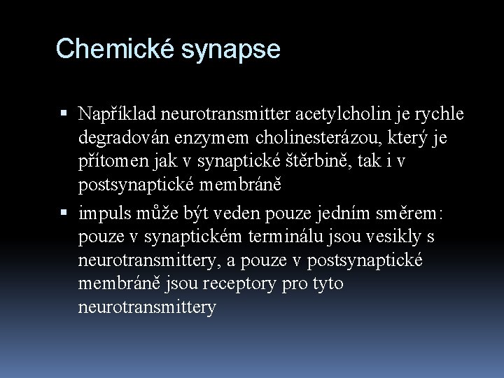 Chemické synapse Například neurotransmitter acetylcholin je rychle degradován enzymem cholinesterázou, který je přítomen jak