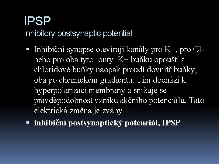 IPSP inhibitory postsynaptic potential Inhibiční synapse otevírají kanály pro K+, pro Clnebo pro oba