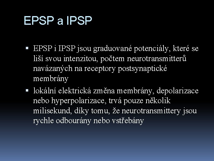 EPSP a IPSP EPSP i IPSP jsou graduované potenciály, které se liší svou intenzitou,