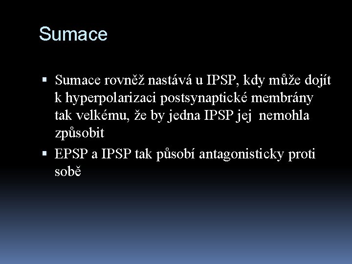 Sumace rovněž nastává u IPSP, kdy může dojít k hyperpolarizaci postsynaptické membrány tak velkému,