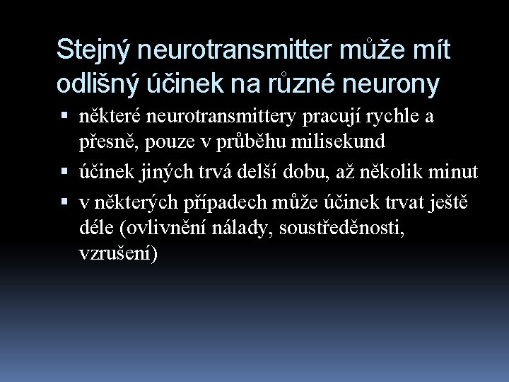 Stejný neurotransmitter může mít odlišný účinek na různé neurony některé neurotransmittery pracují rychle a