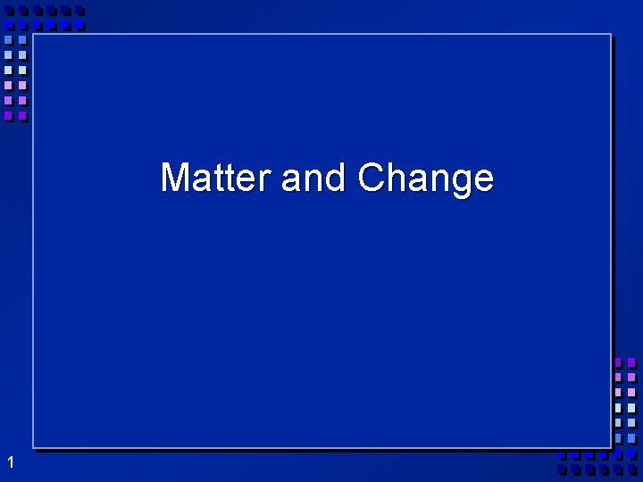 Matter and Change 1 