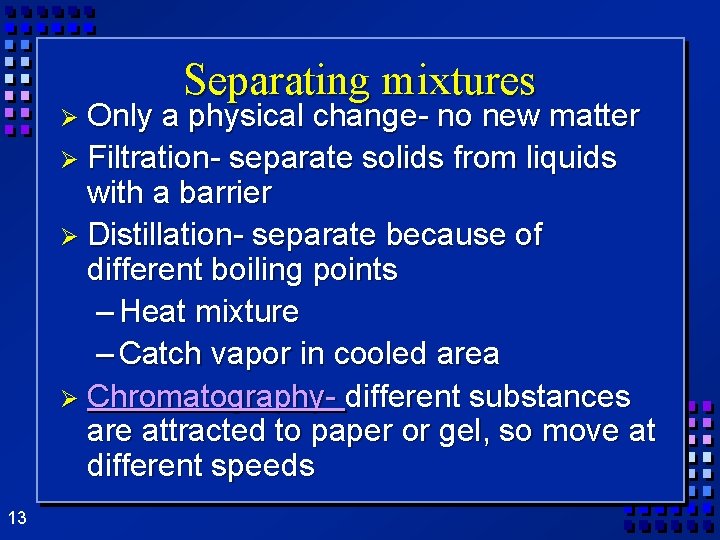 Ø Only Separating mixtures a physical change- no new matter Ø Filtration- separate solids