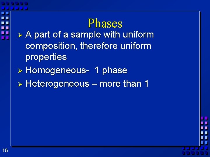 ØA Phases part of a sample with uniform composition, therefore uniform properties Ø Homogeneous-