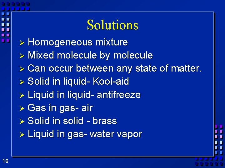 Solutions Ø Homogeneous mixture Ø Mixed molecule by molecule Ø Can occur between any