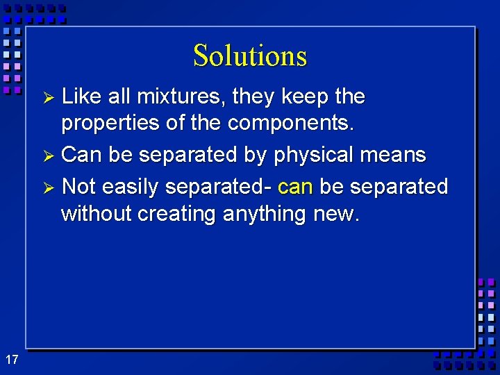 Solutions Ø Like all mixtures, they keep the properties of the components. Ø Can