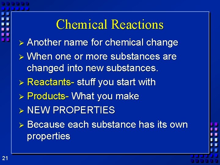 Chemical Reactions Ø Another name for chemical change Ø When one or more substances