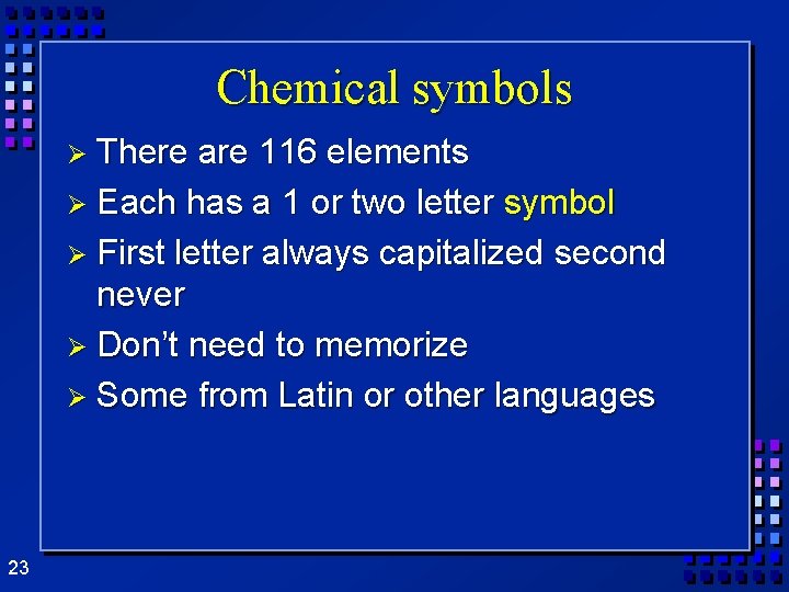 Chemical symbols Ø There are 116 elements Ø Each has a 1 or two