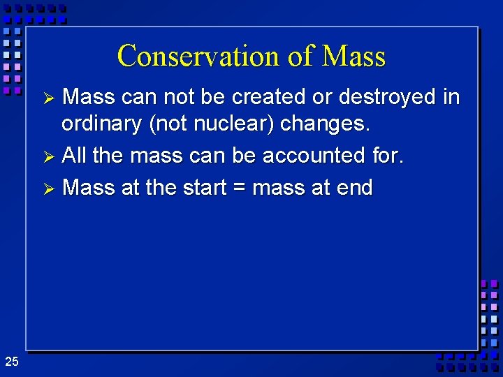 Conservation of Mass Ø Mass can not be created or destroyed in ordinary (not