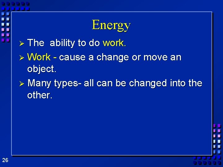 Energy Ø The ability to do work. Ø Work - cause a change or