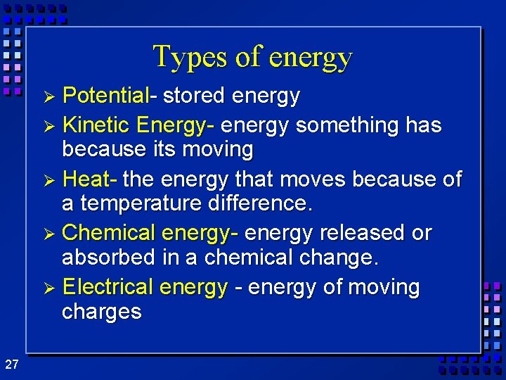 Types of energy Ø Potential- stored energy Ø Kinetic Energy- energy something has because