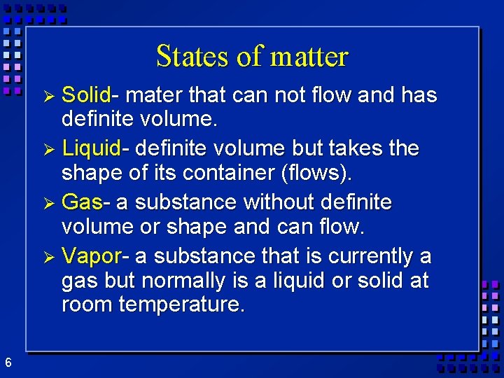 States of matter Ø Solid- mater that can not flow and has definite volume.