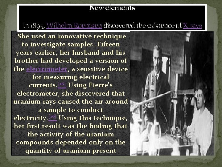 New elements In 1895, Wilhelm Roentgen discovered the existence of X-rays She used an