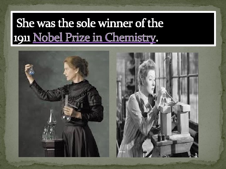 She was the sole winner of the 1911 Nobel Prize in Chemistry. 