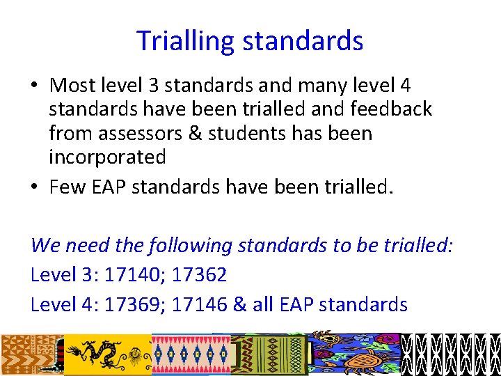 Trialling standards • Most level 3 standards and many level 4 standards have been