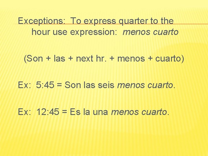 Exceptions: To express quarter to the hour use expression: menos cuarto (Son + las