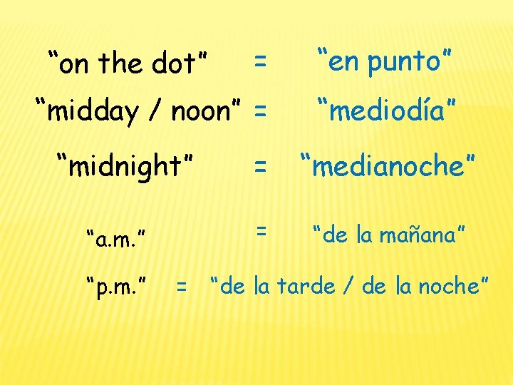 = “en punto” “midday / noon” = “mediodía” “on the dot” “midnight” “a. m.