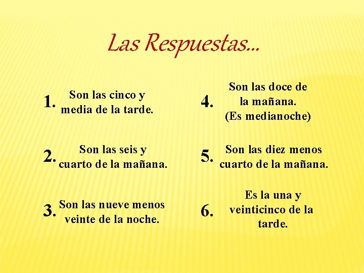 Las Respuestas… 1. Son las cinco y media de la tarde. Son las seis