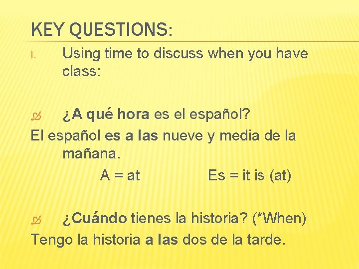 KEY QUESTIONS: I. Using time to discuss when you have class: ¿A qué hora