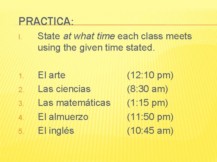 PRACTICA: I. State at what time each class meets using the given time stated.
