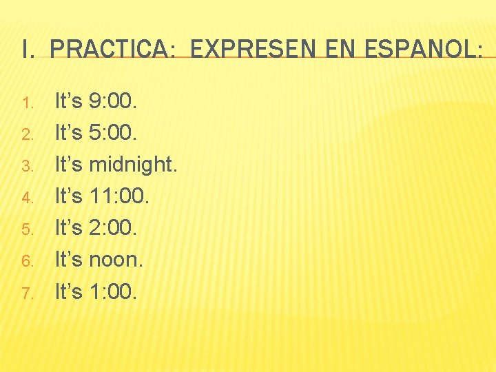 I. PRACTICA: EXPRESEN EN ESPANOL: 1. 2. 3. 4. 5. 6. 7. It’s 9: