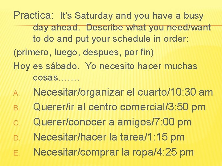 Practica: It’s Saturday and you have a busy day ahead. Describe what you need/want