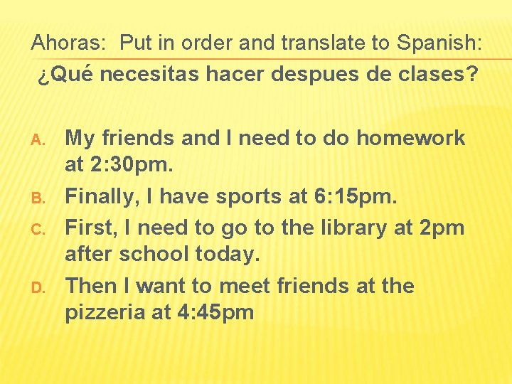 Ahoras: Put in order and translate to Spanish: ¿Qué necesitas hacer despues de clases?