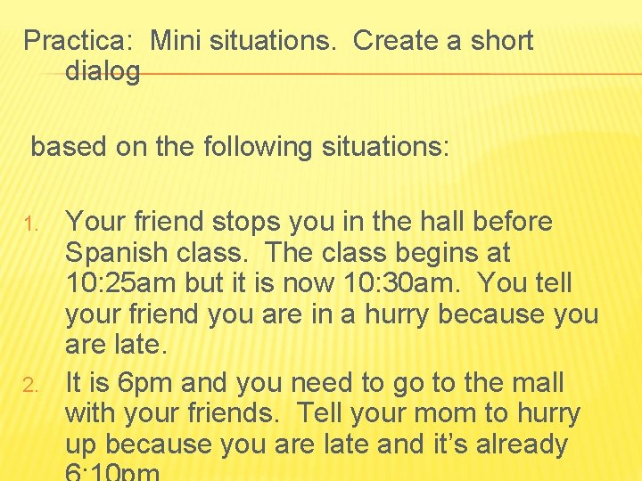 Practica: Mini situations. Create a short dialog based on the following situations: 1. 2.