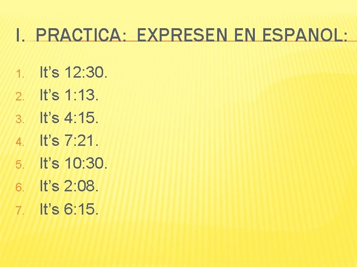 I. PRACTICA: EXPRESEN EN ESPANOL: 1. 2. 3. 4. 5. 6. 7. It’s 12: