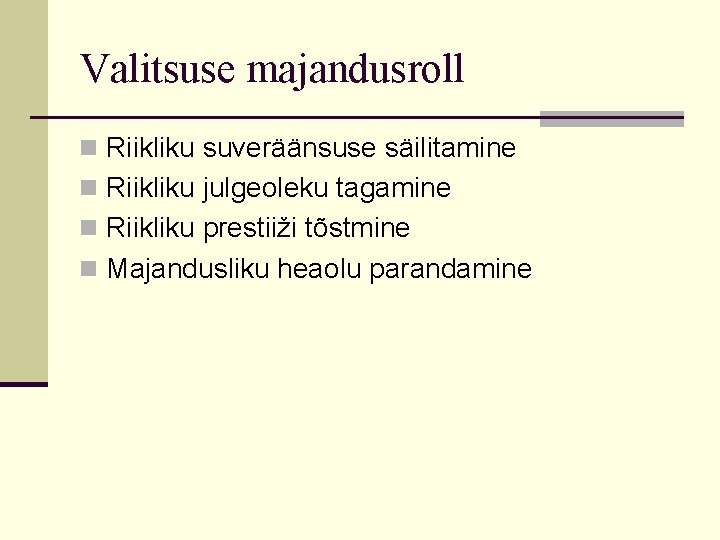 Valitsuse majandusroll n Riikliku suveräänsuse säilitamine n Riikliku julgeoleku tagamine n Riikliku prestiiži tõstmine