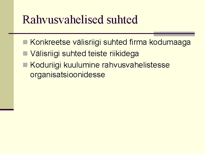 Rahvusvahelised suhted n Konkreetse välisriigi suhted firma kodumaaga n Välisriigi suhted teiste riikidega n