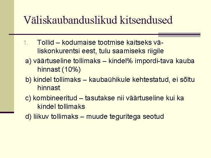 Väliskaubanduslikud kitsendused Tollid – kodumaise tootmise kaitseks väliskonkurentsi eest, tulu saamiseks riigile a) väärtuseline